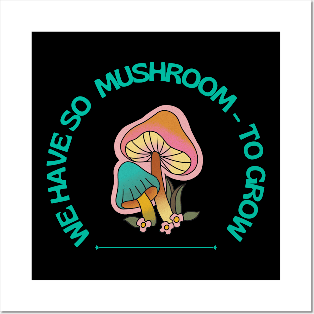 We have so mushroom to grow Wall Art by J0TASHOP 